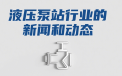 液压泵站行业的新闻和动态